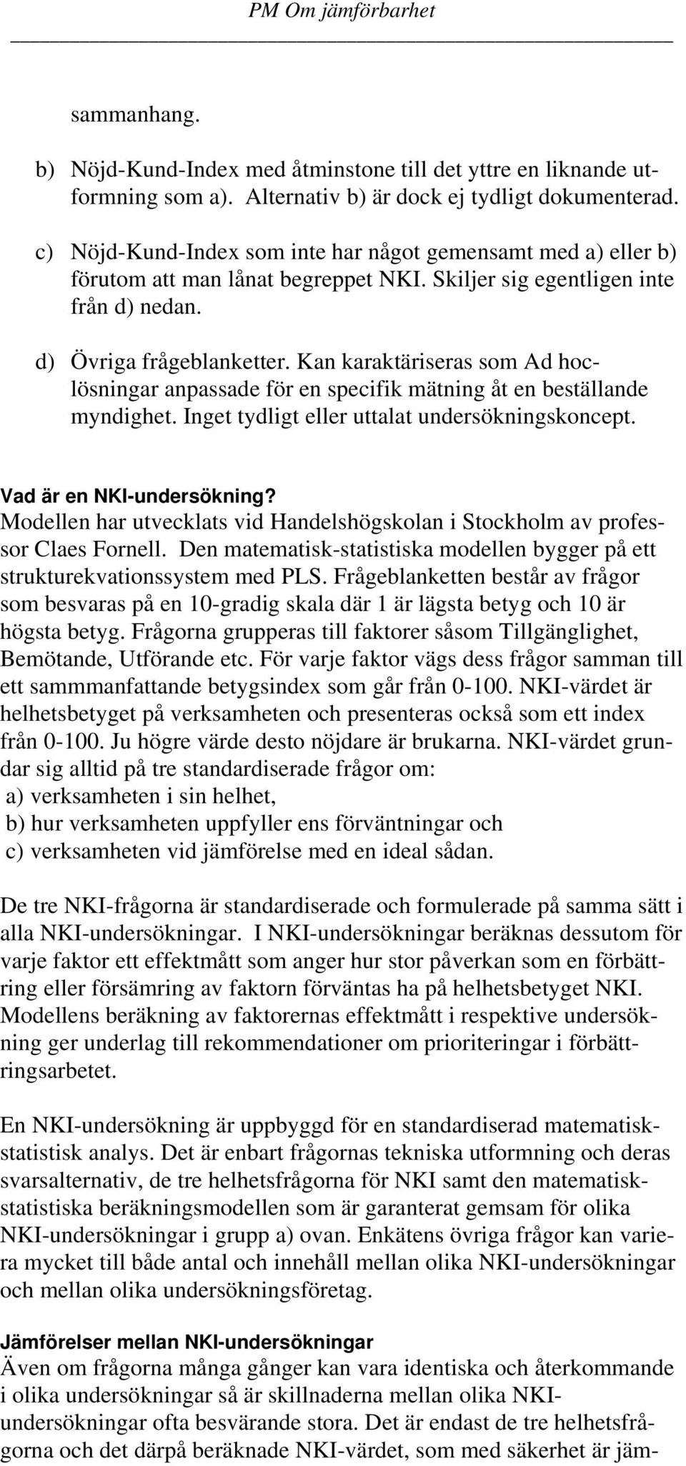 Kan karaktäriseras som Ad hoclösningar anpassade för en specifik mätning åt en beställande myndighet. Inget tydligt eller uttalat undersökningskoncept. Vad är en NKI-undersökning?