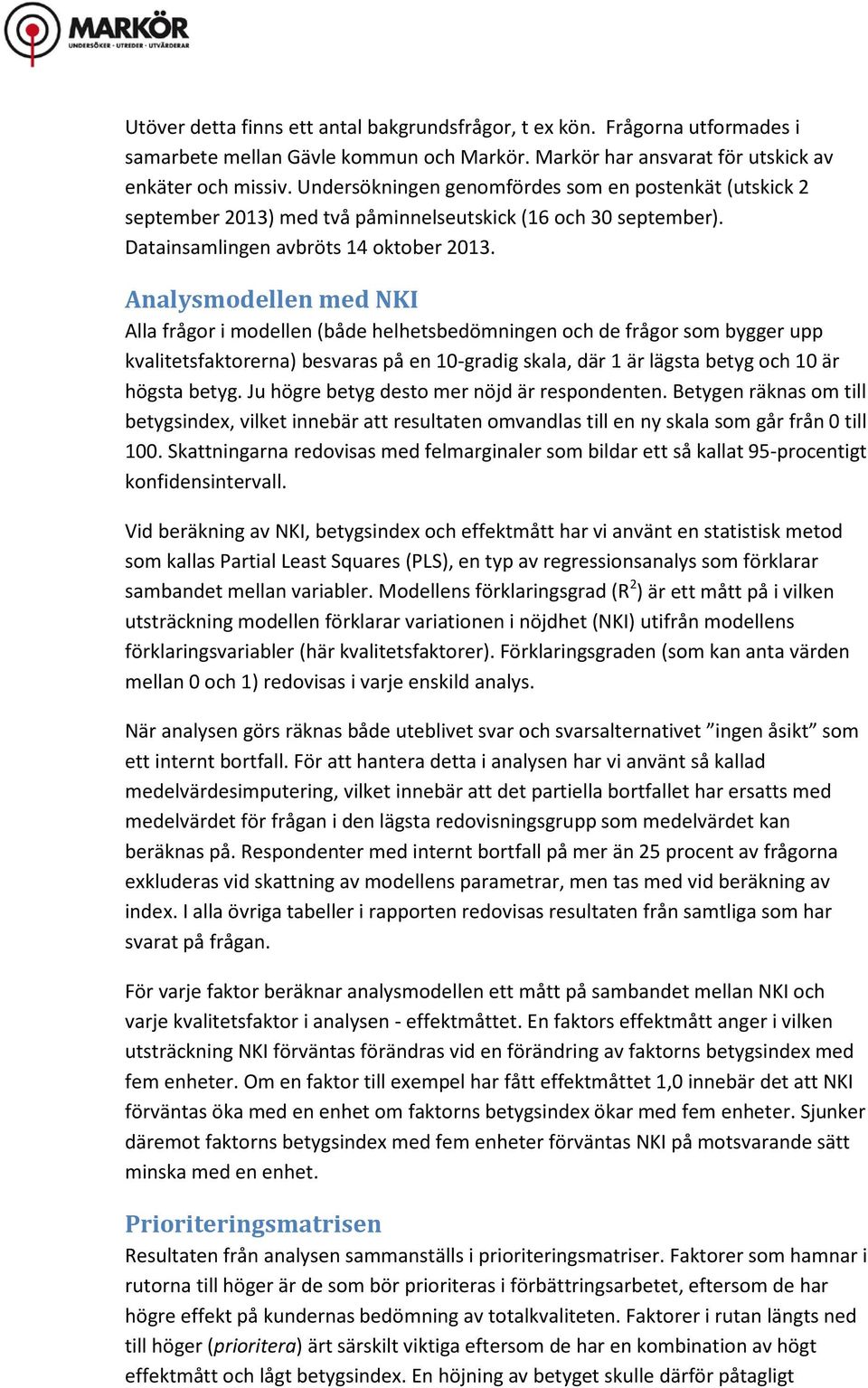 Analysmodellen med NKI Alla frågor i modellen (både helhetsbedömningen och de frågor som bygger upp kvalitetsfaktorerna) besvaras på en 10-gradig skala, där 1 är lägsta betyg och 10 är högsta betyg.