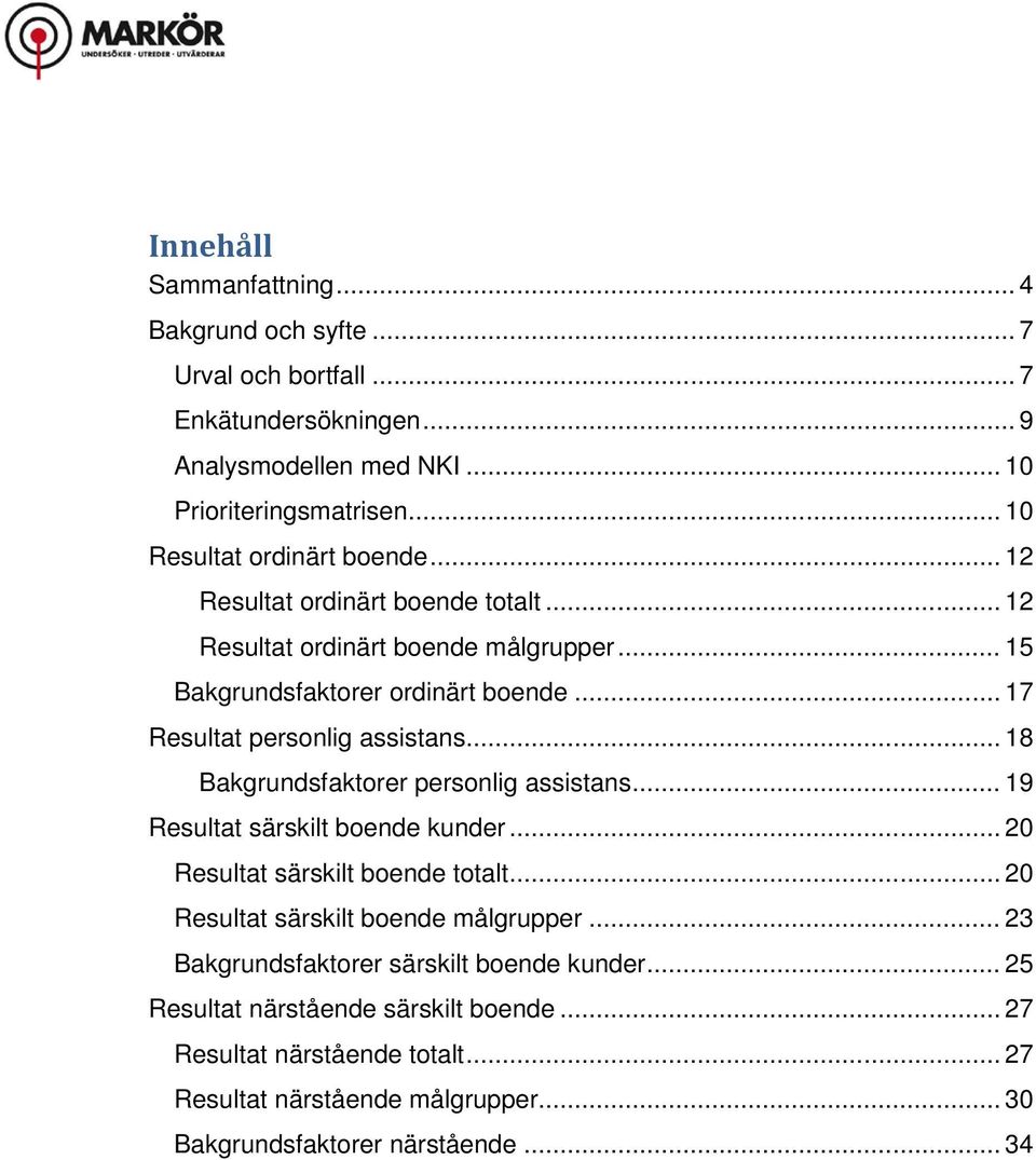 .. 17 Resultat personlig assistans... 18 Bakgrundsfaktorer personlig assistans... 19 Resultat särskilt boende kunder... 20 Resultat särskilt boende totalt.