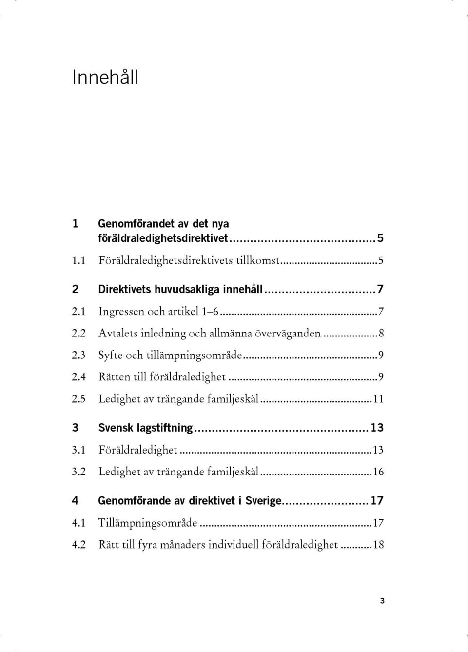 3 Syfte och tillämpningsområde...9 2.4 Rätten till föräldraledighet...9 2.5 Ledighet av trängande familjeskäl...11 3 Svensk lagstiftning...13 3.