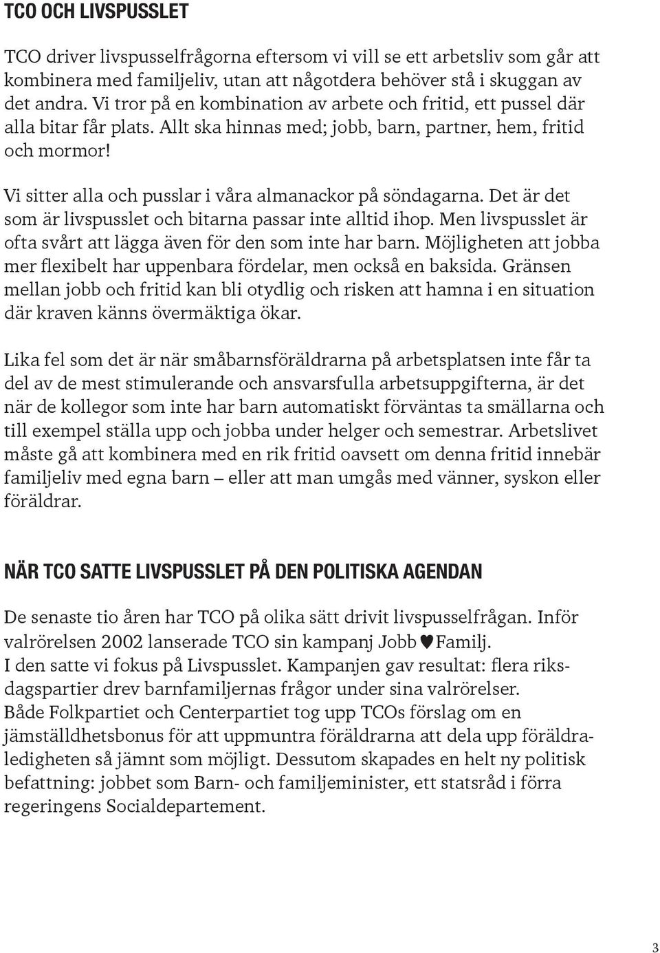 Vi sitter alla och pusslar i våra almanackor på söndagarna. Det är det som är livspusslet och bitarna passar inte alltid ihop. Men livspusslet är ofta svårt att lägga även för den som inte har barn.