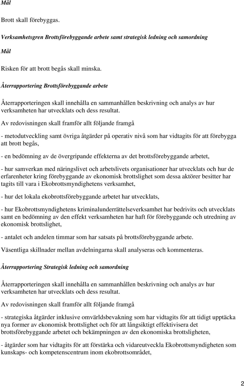 Av redovisningen skall framför allt följande framgå - metodutveckling samt övriga åtgärder på operativ nivå som har vidtagits för att förebygga att brott begås, - en bedömning av de övergripande