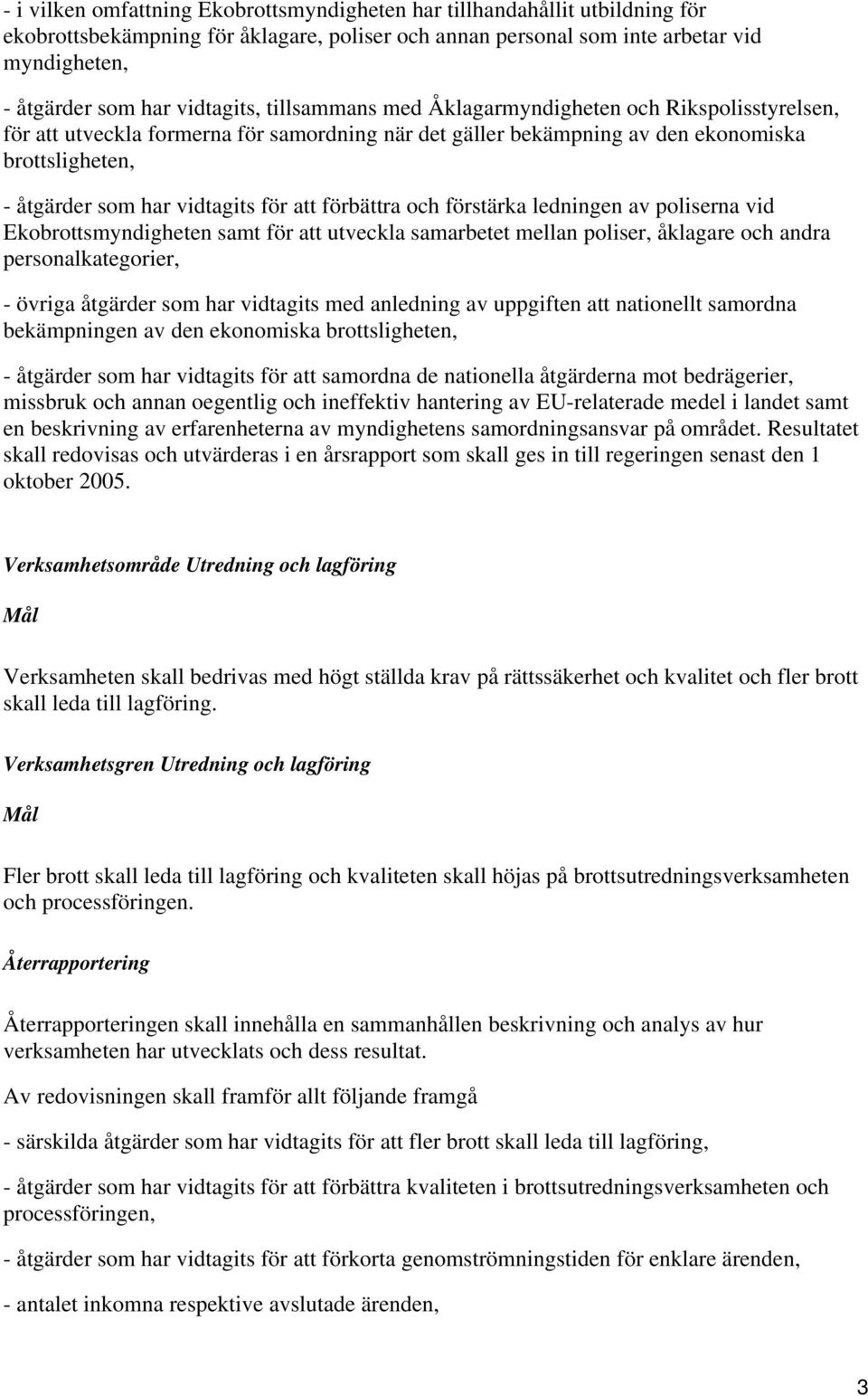 för att förbättra och förstärka ledningen av poliserna vid Ekobrottsmyndigheten samt för att utveckla samarbetet mellan poliser, åklagare och andra personalkategorier, - övriga åtgärder som har