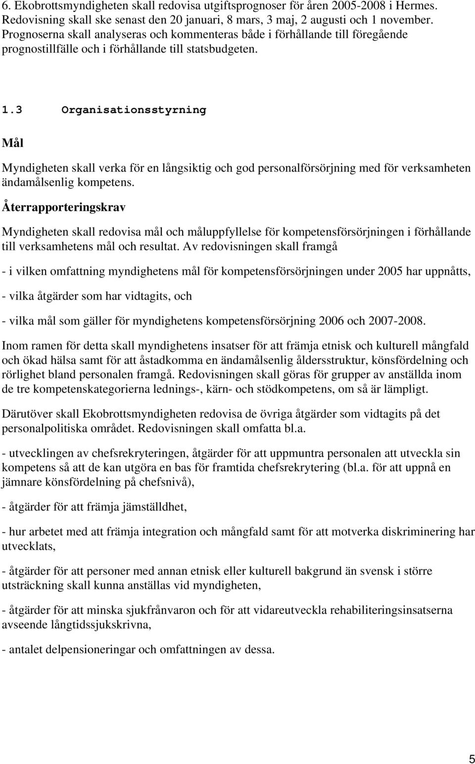 3 Organisationsstyrning Myndigheten skall verka för en långsiktig och god personalförsörjning med för verksamheten ändamålsenlig kompetens.