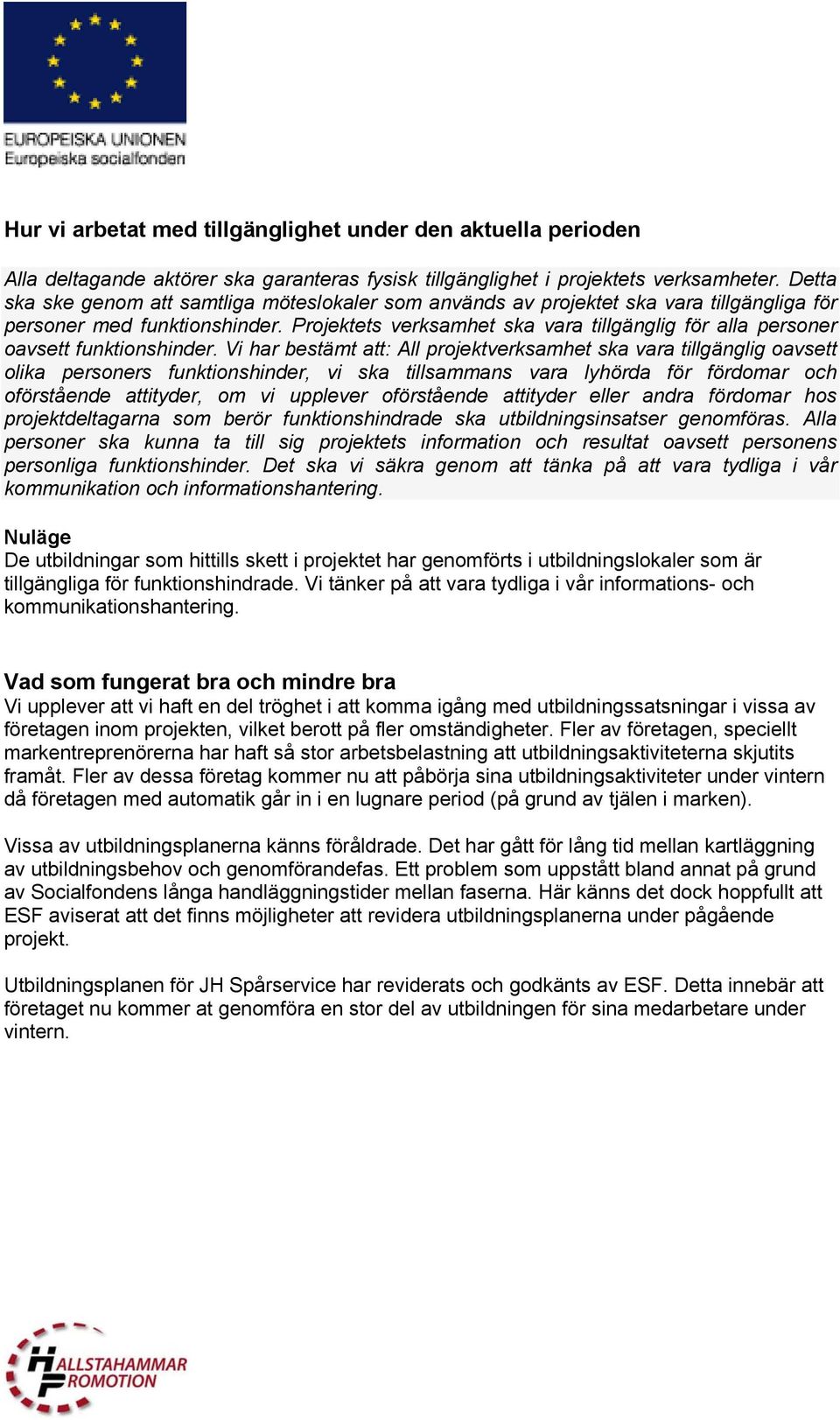 Projektets verksamhet ska vara tillgänglig för alla personer oavsett funktionshinder.