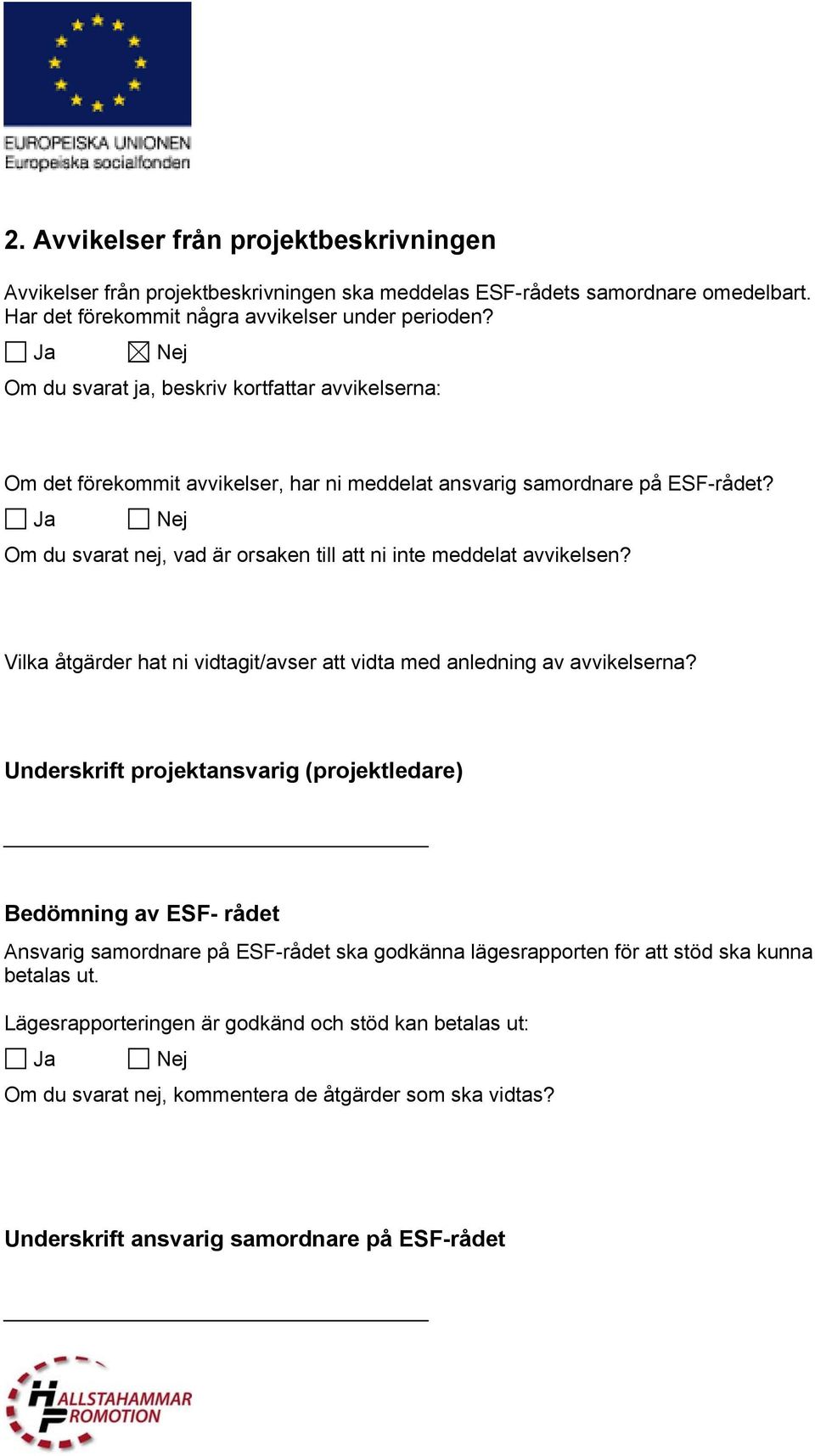 Om du svarat nej, vad är orsaken till att ni inte meddelat avvikelsen? Vilka åtgärder hat ni vidtagit/avser att vidta med anledning av avvikelserna?