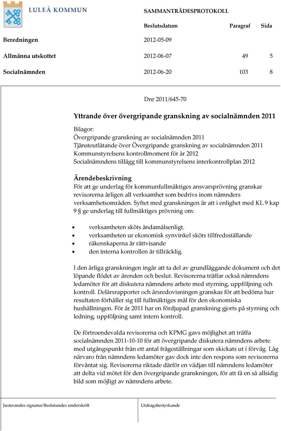 För att ge underlag för kommunfullmäktiges ansvarsprövning granskar revisorerna årligen all verksamhet som bedrivs inom nämnders verksamhetsområden.