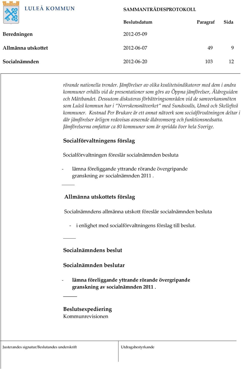 Dessutom diskuteras förbättringsområden vid de samverkansmöten som Luleå kommun har i Norrskensnätverket med Sundsvalls, Umeå och Skellefteå kommuner.