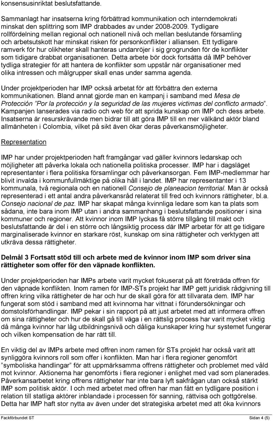 Ett tydligare ramverk för hur olikheter skall hanteras undanröjer i sig grogrunden för de konflikter som tidigare drabbat organisationen.