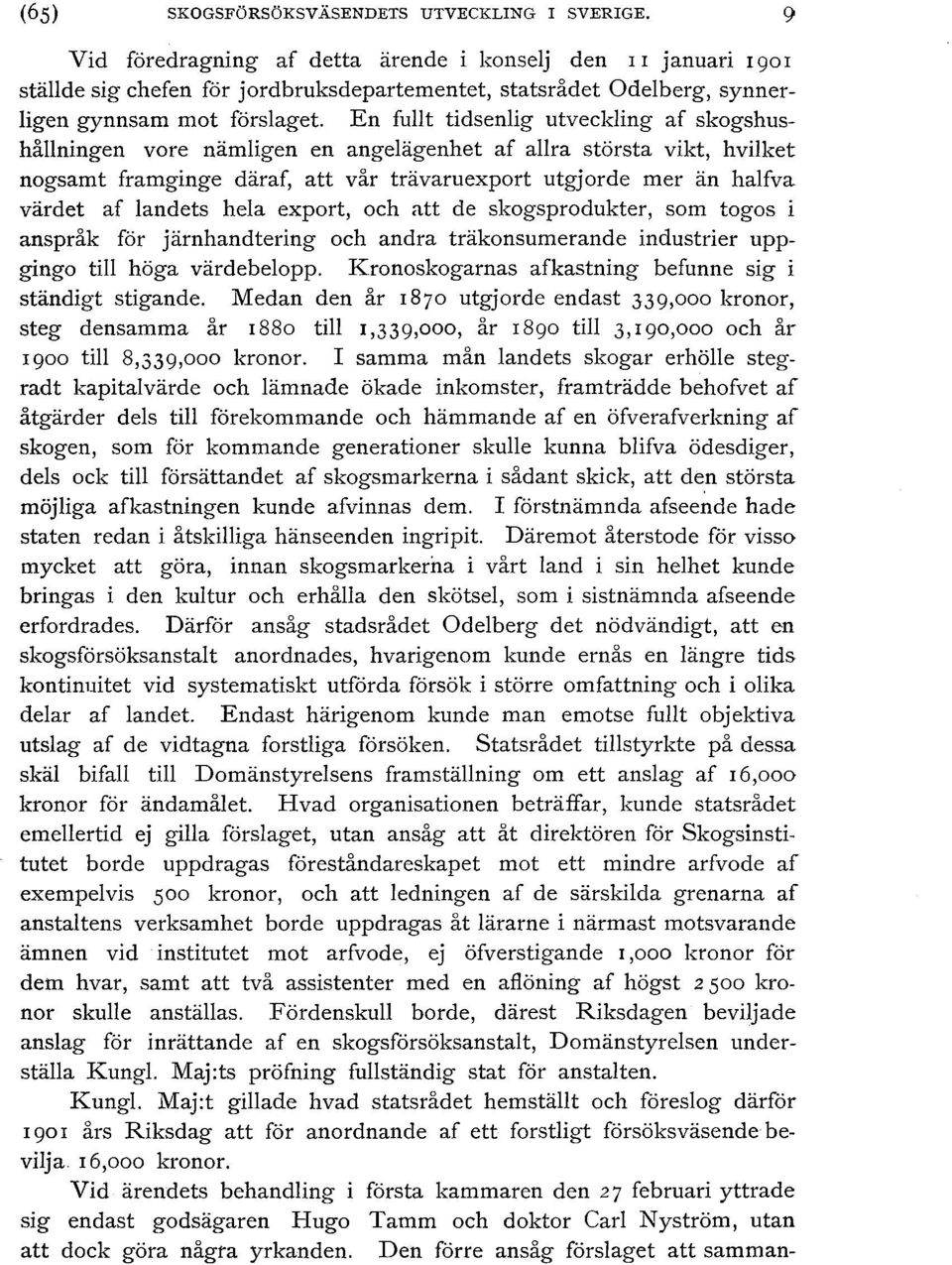 En fullt tidsenlig utveckling af skogshushållningen vore nämligen en angelägenhet af allra största vikt, hvilket nogsamt framginge däraf, att vår trävaruexport utgjorde mer än halfva värdet af