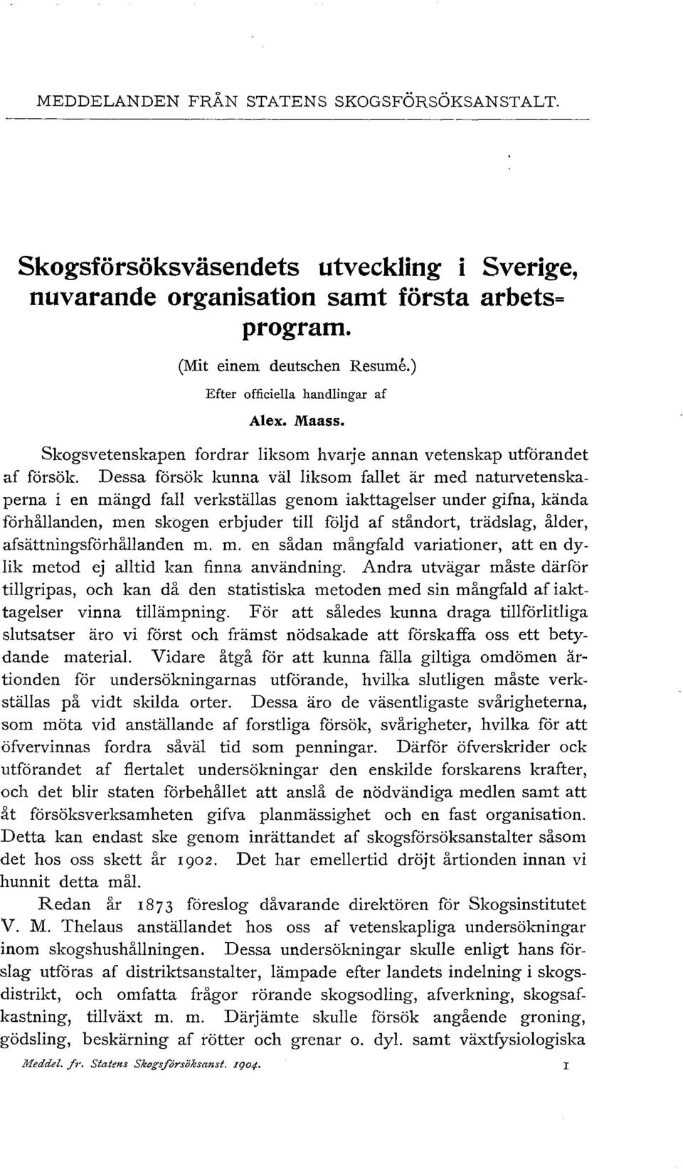 Dessa försök kunna väl liksom fallet är med naturvetenskaperna i en mängd fall verkställas genom iakttagelser under gifna, kända förhållanden, men skogen erbjuder till följd af ståndort, trädslag,