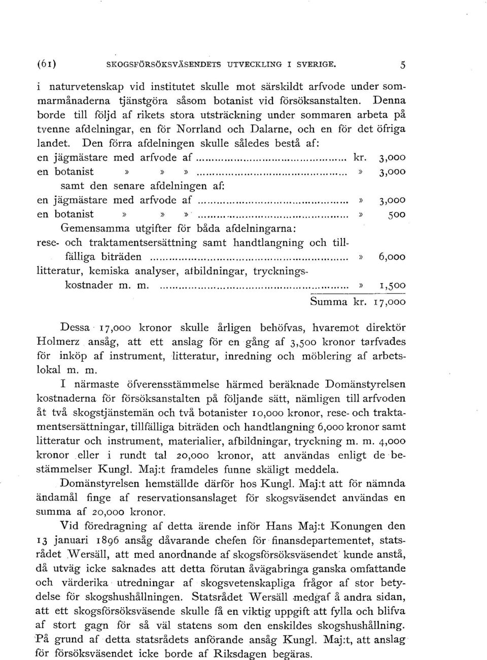 Den förra afdelningen skulle således bestå af: en jägmästare med arfvode af... kr. 3,ooo en botanist»»».....................» 3,ooo samt den senare afdelningen af: en jägmästare med arfvode af.