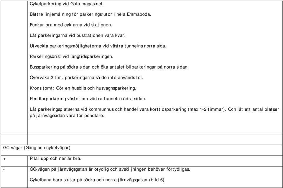 parkeringarna så de inte används fel. Krons tomt: Gör en husbils och husvagnsparkering. Pendlarparkering väster om västra tunneln södra sidan.