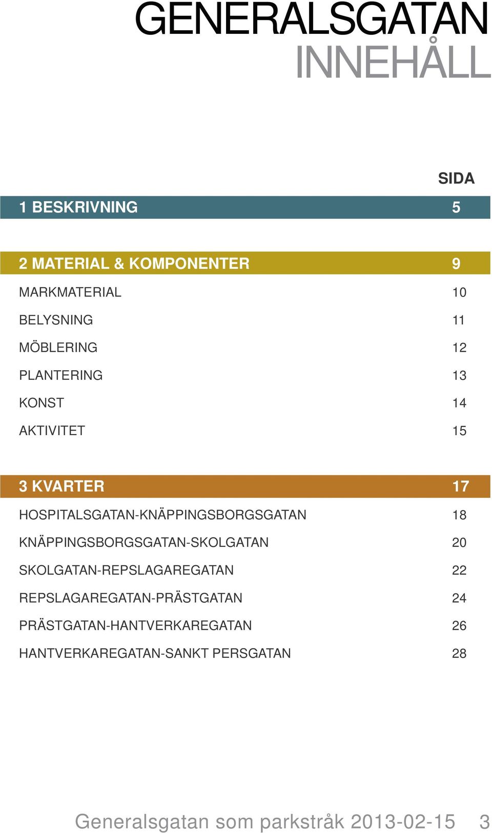 KNÄPPINGSBORGSGATAN-SKOLGATAN 20 SKOLGATAN-REPSLAGAREGATAN 22 REPSLAGAREGATAN-PRÄSTGATAN 24