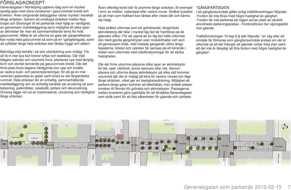 Genom att omskapa sträckan mellan Nya torget och Stortorget till ett parkstråk med hjälp av växtlighet, en gemensam markbeläggning samt möjlighet till olika typer av aktiviteter får man ett