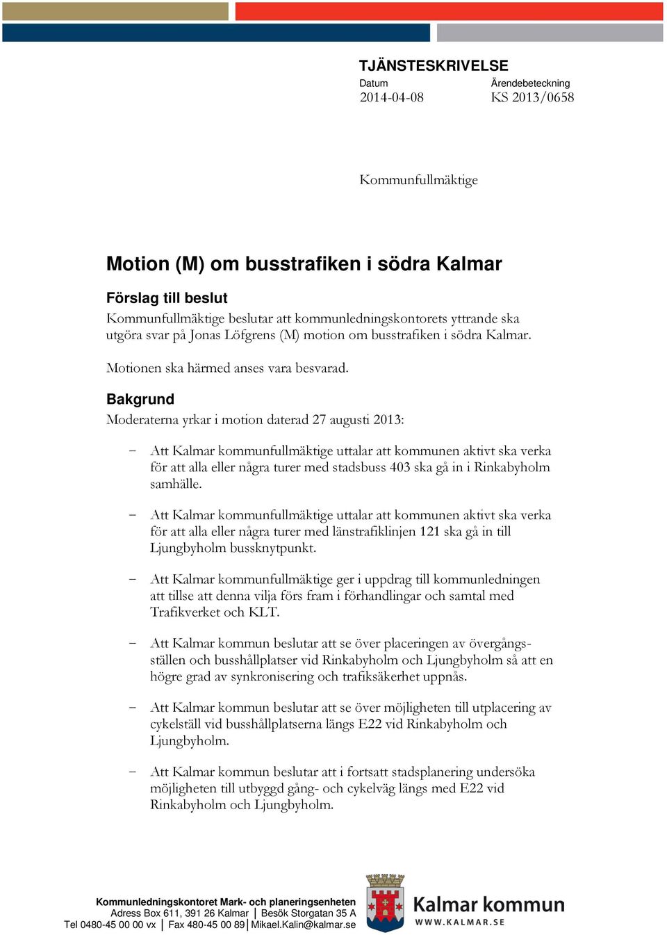 Bakgrund Moderaterna yrkar i motion daterad 27 augusti 2013: - Att Kalmar kommunfullmäktige uttalar att kommunen aktivt ska verka för att alla eller några turer med stadsbuss 403 ska gå in i