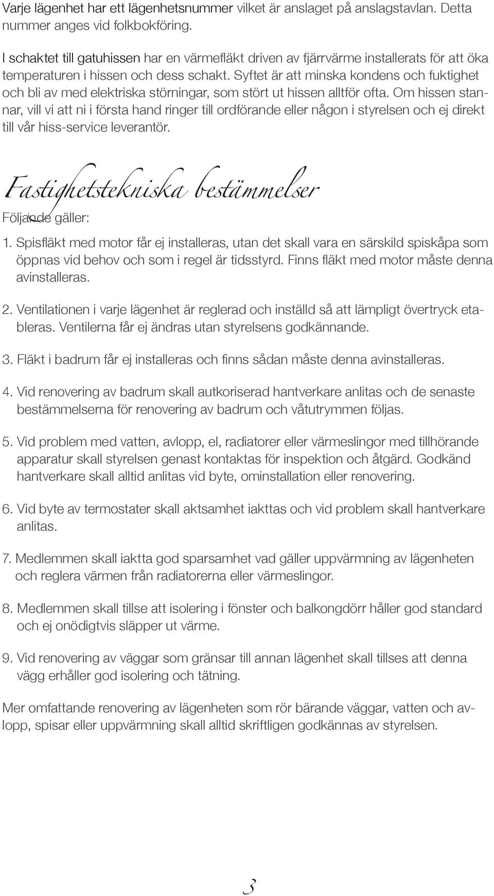 Syftet är att minska kondens och fuktighet och bli av med elektriska störningar, som stört ut hissen alltför ofta.