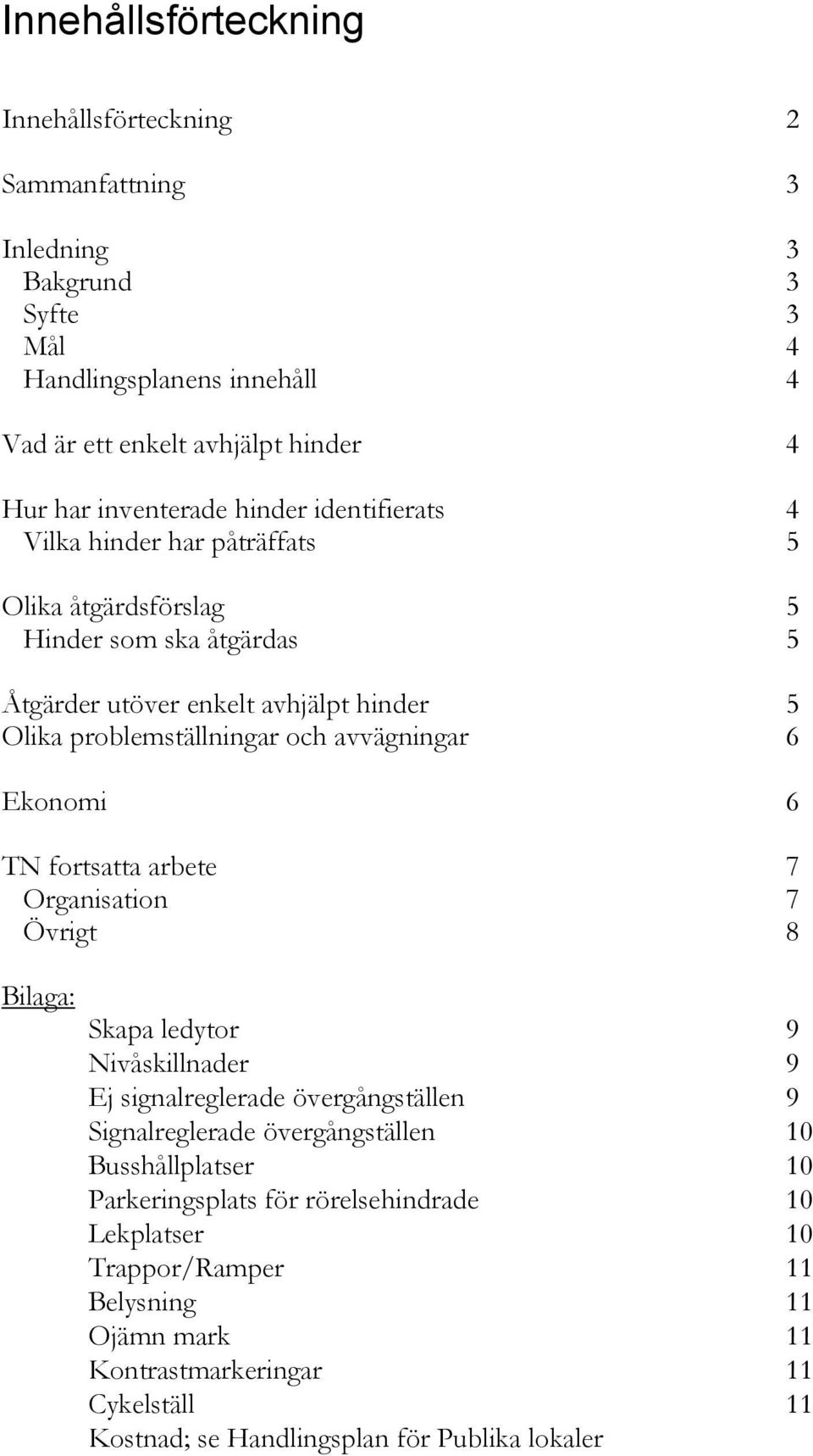 6 Ekonomi 6 TN fortsatta arbete 7 Organisation 7 Övrigt 8 Bilaga: Skapa ledytor 9 Nivåskillnader 9 Ej signalreglerade övergångställen 9 Signalreglerade övergångställen 10