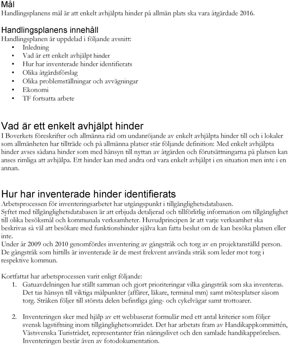 problemställningar och avvägningar Ekonomi TF fortsatta arbete Vad är ett enkelt avhjälpt hinder I Boverkets föreskrifter och allmänna råd om undanröjande av enkelt avhjälpta hinder till och i