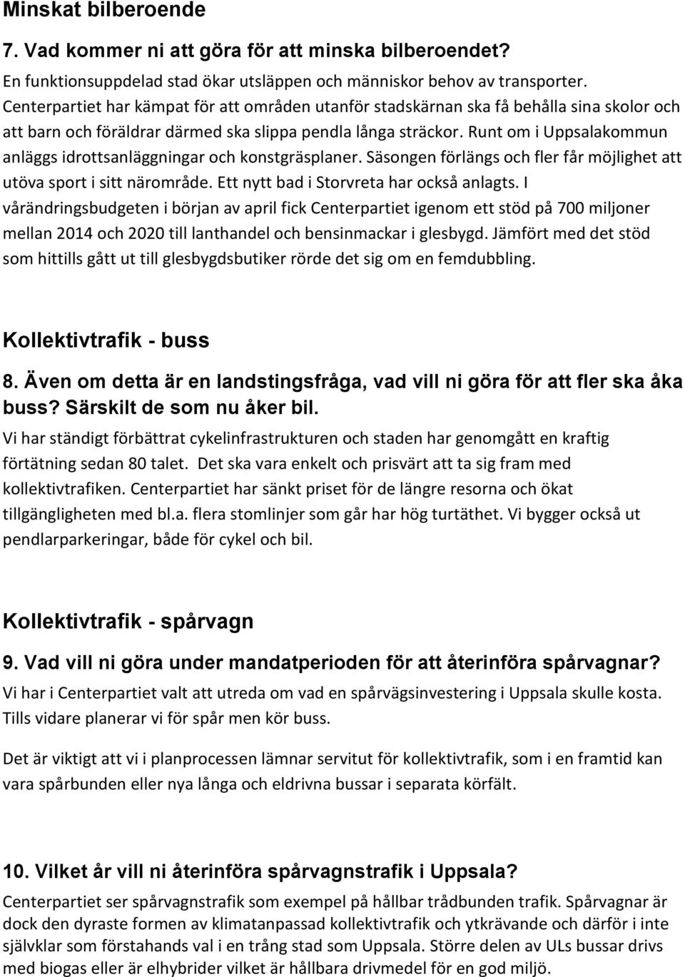 Runt om i Uppsalakommun anläggs idrottsanläggningar och konstgräsplaner. Säsongen förlängs och fler får möjlighet att utöva sport i sitt närområde. Ett nytt bad i Storvreta har också anlagts.