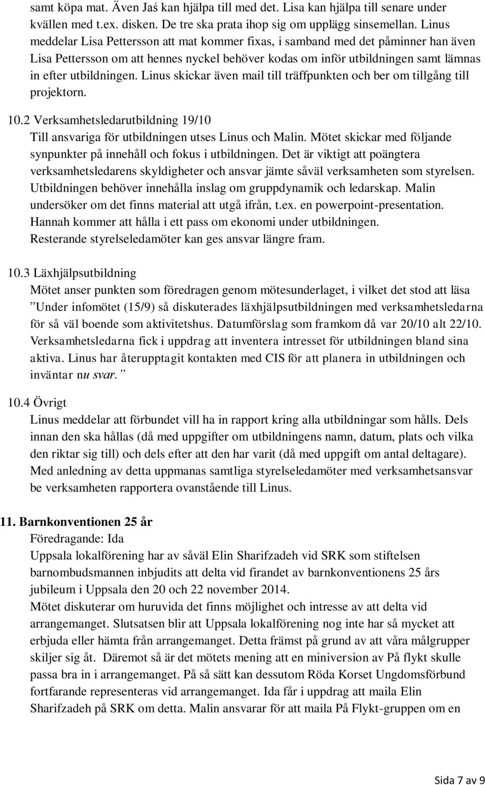 Linus skickar även mail till träffpunkten och ber om tillgång till projektorn. 10.2 Verksamhetsledarutbildning 19/10 Till ansvariga för utbildningen utses Linus och Malin.