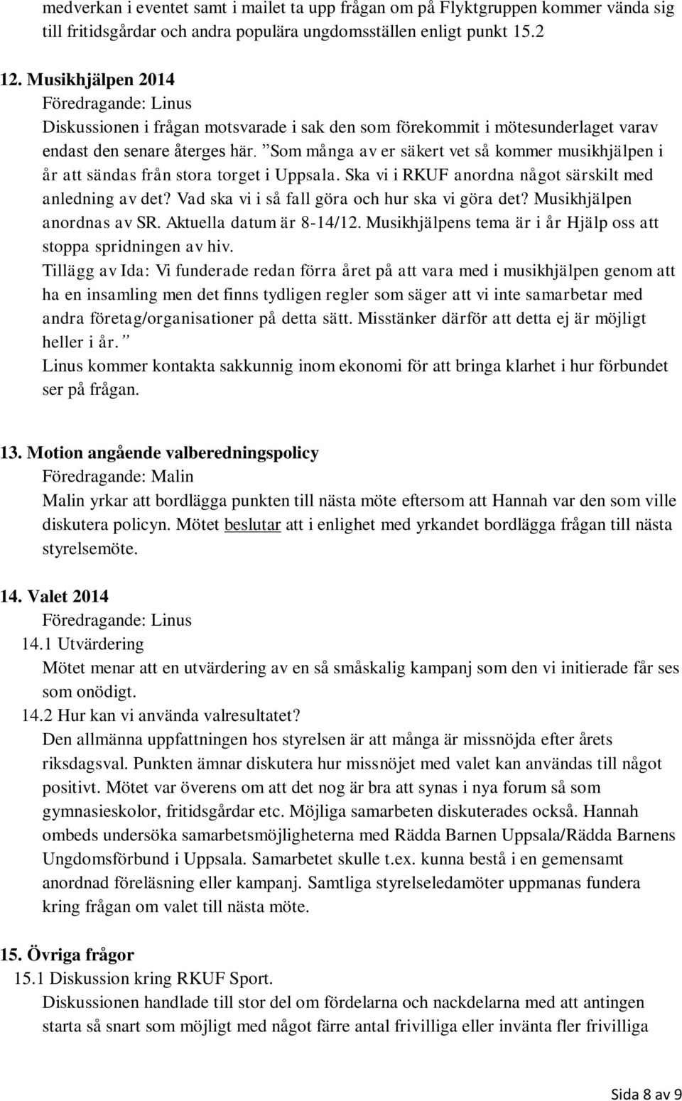 Som många av er säkert vet så kommer musikhjälpen i år att sändas från stora torget i Uppsala. Ska vi i RKUF anordna något särskilt med anledning av det?