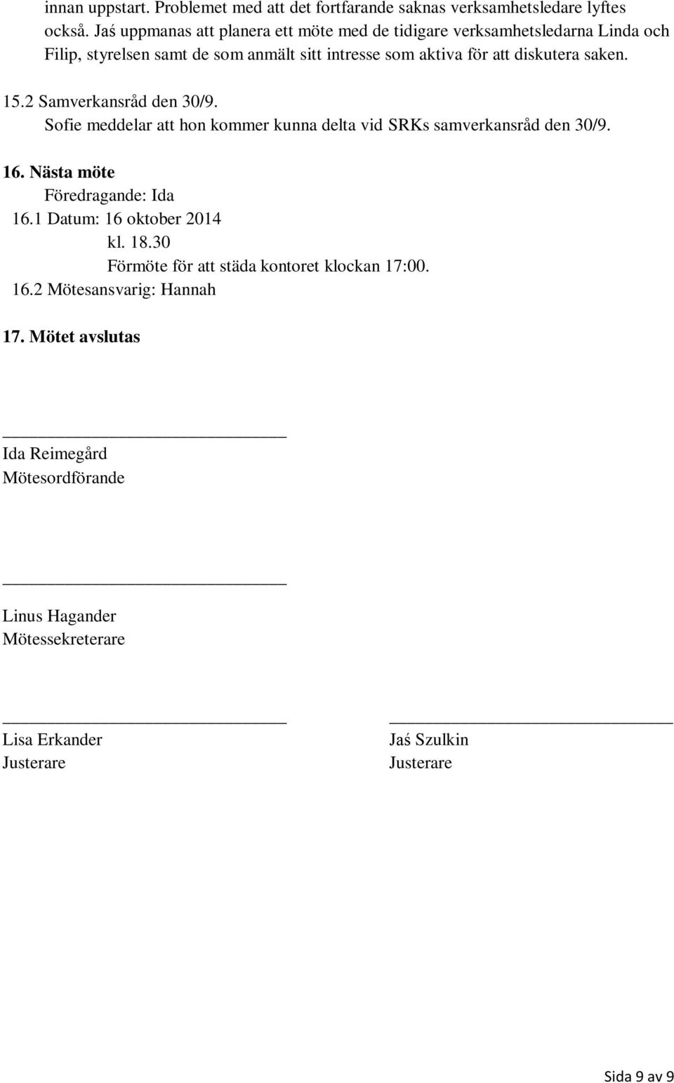 diskutera saken. 15.2 Samverkansråd den 30/9. Sofie meddelar att hon kommer kunna delta vid SRKs samverkansråd den 30/9. 16. Nästa möte 16.