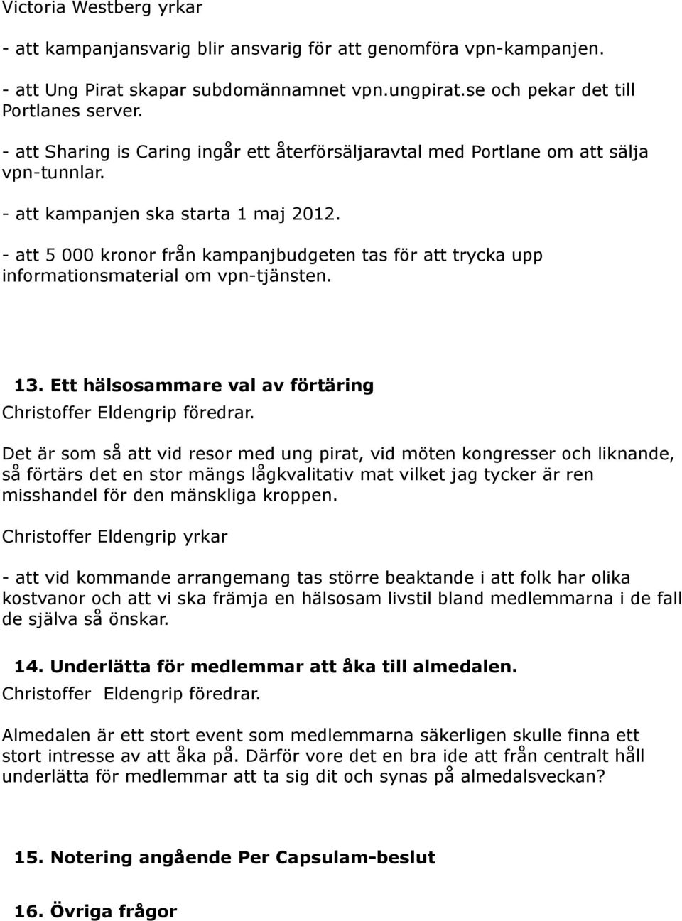 - att 5 000 kronor från kampanjbudgeten tas för att trycka upp informationsmaterial om vpn-tjänsten. 13. Ett hälsosammare val av förtäring Christoffer Eldengrip föredrar.