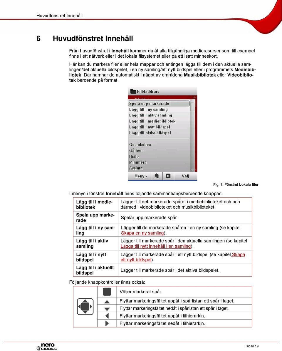 Här kan du markera filer eller hela mappar och antingen lägga till dem i den aktuella samlingen/det aktuella bildspelet, i en ny samling/ett nytt bildspel eller i programmets Mediebibliotek.