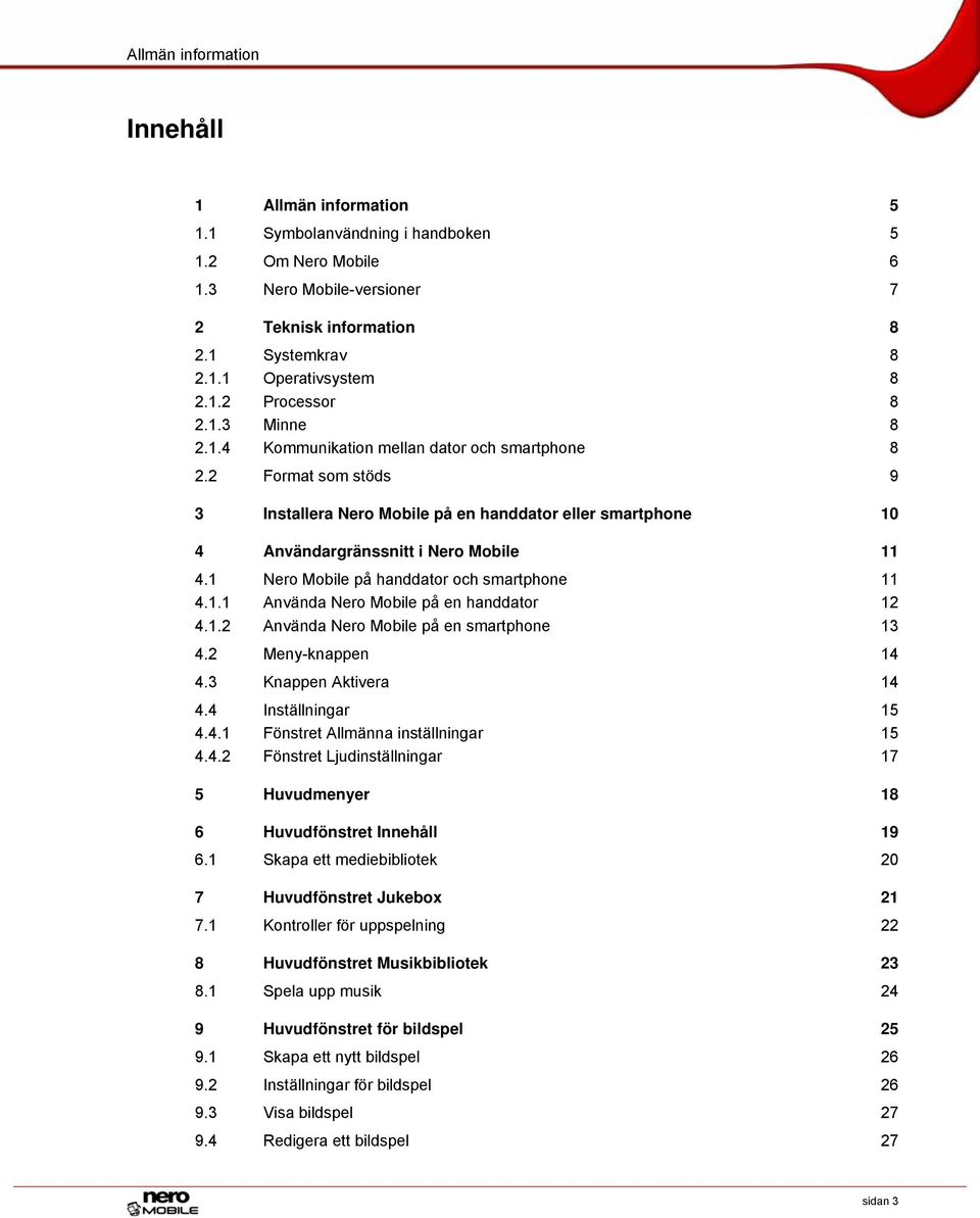 2 Format som stöds 9 3 Installera Nero Mobile på en handdator eller smartphone 10 4 Användargränssnitt i Nero Mobile 11 4.1 Nero Mobile på handdator och smartphone 11 4.1.1 Använda Nero Mobile på en handdator 12 4.