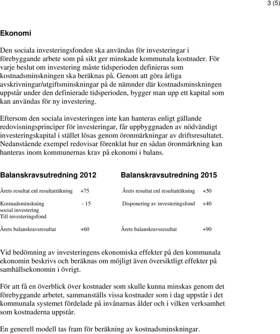 Genom att göra årliga avskrivningar/utgiftsminskningar på de nämnder där kostnadsminskningen uppstår under den definierade tidsperioden, bygger man upp ett kapital som kan användas för ny investering.