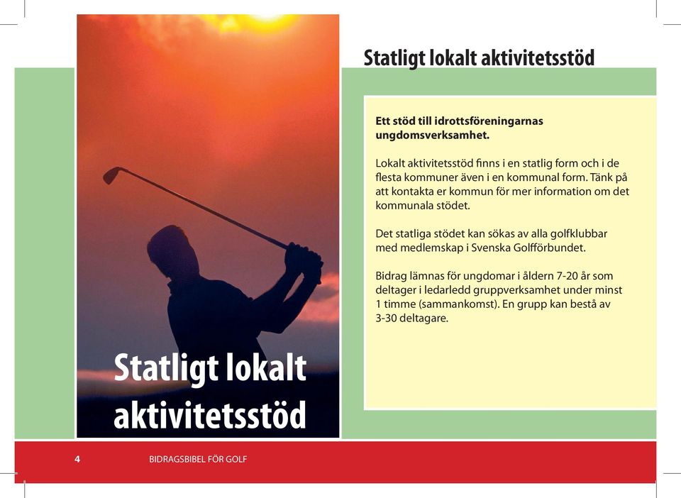 Tänk på att kontakta er kommun för mer information om det kommunala stödet.