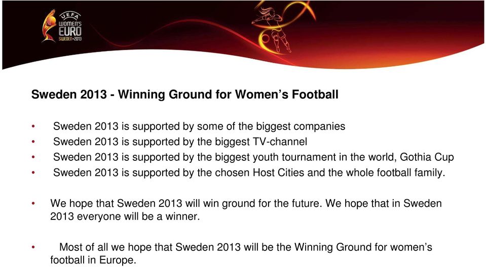 by the chosen Host Cities and the whole football family. We hope that Sweden 2013 will win ground for the future.