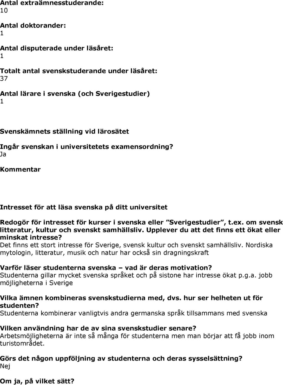 ex. om svensk litteratur, kultur och svenskt samhällsliv. Upplever du att det finns ett ökat eller minskat intresse? Det finns ett stort intresse för Sverige, svensk kultur och svenskt samhällsliv.