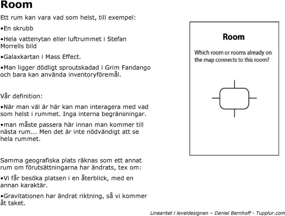 Vår definition: När man väl är här kan man interagera med vad som helst i rummet. Inga interna begränsningar. man måste passera här innan man kommer till nästa rum.