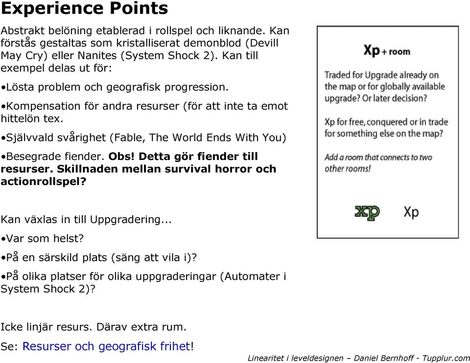 Självvald svårighet (Fable, The World Ends With You) Besegrade fiender. Obs! Detta gör fiender till resurser. Skillnaden mellan survival horror och actionrollspel?