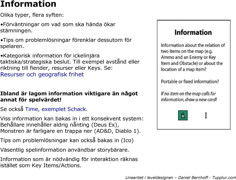 Se: Resurser och geografisk frihet Ibland är lagom information viktigare än något annat för spelvärdet! Se också Time, exemplet Schack.