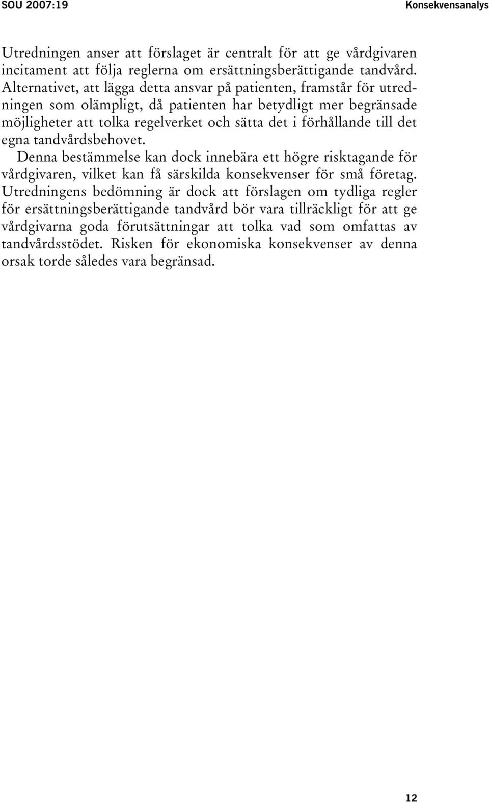 till det egna tandvårdsbehovet. Denna bestämmelse kan dock innebära ett högre risktagande för vårdgivaren, vilket kan få särskilda konsekvenser för små företag.