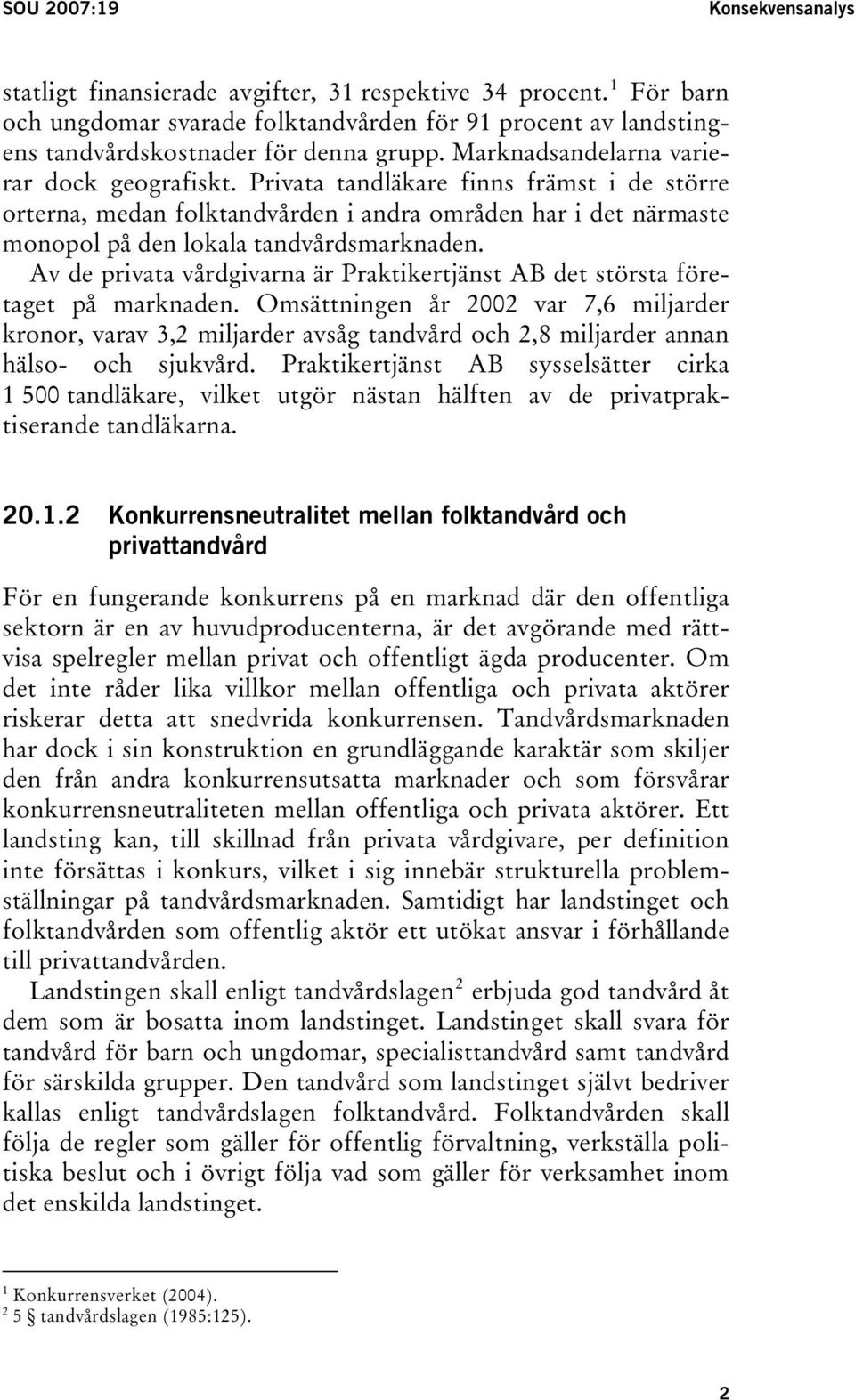 Privata tandläkare finns främst i de större orterna, medan folktandvården i andra områden har i det närmaste monopol på den lokala tandvårdsmarknaden.