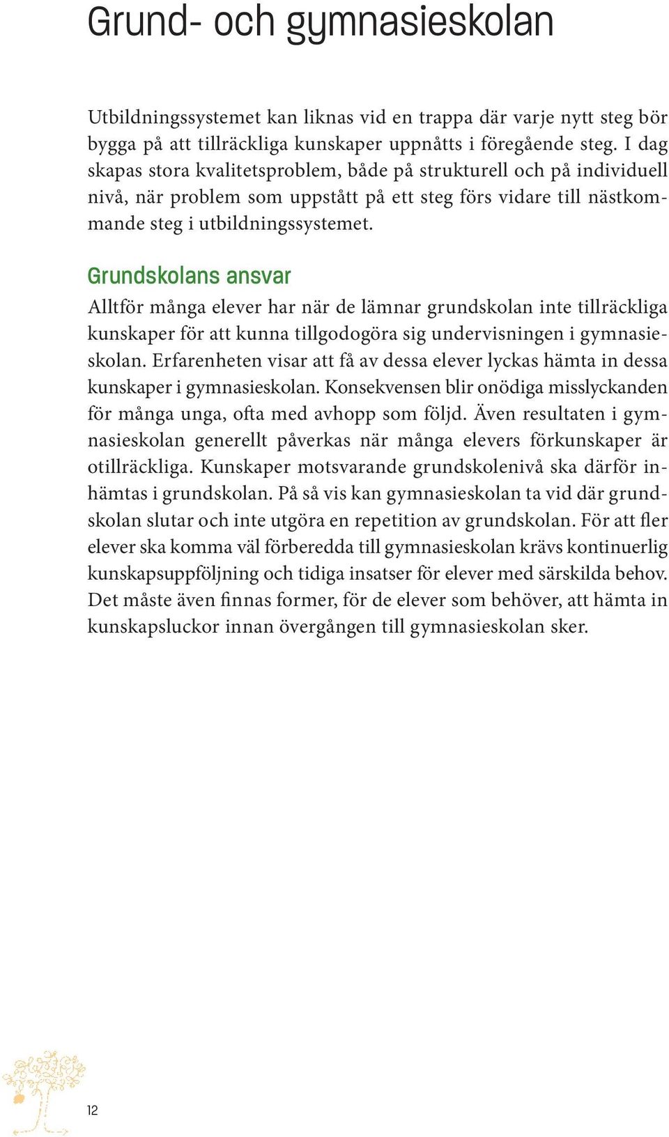 Grundskolans ansvar Alltför många elever har när de lämnar grundskolan inte tillräckliga kunskaper för att kunna tillgodogöra sig undervisningen i gymnasieskolan.