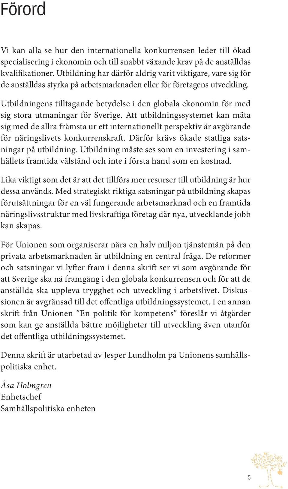 Utbildningens tilltagande betydelse i den globala ekonomin för med sig stora utmaningar för Sverige.