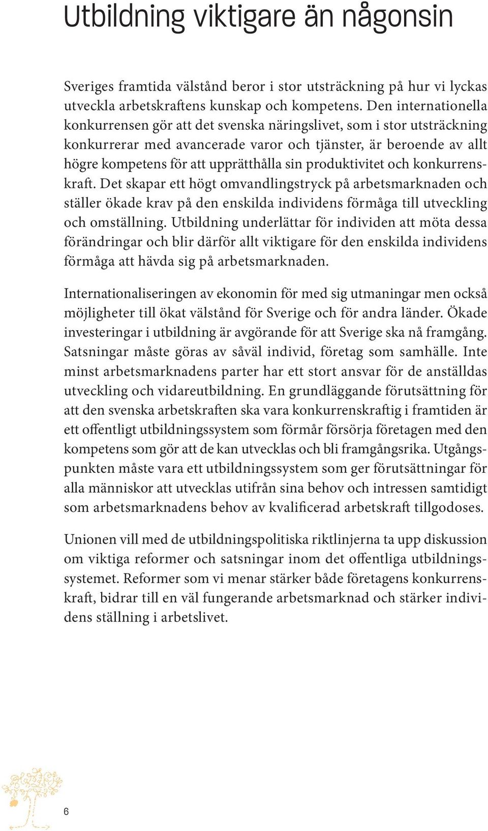 produktivitet och konkurrenskraft. Det skapar ett högt omvandlingstryck på arbetsmarknaden och ställer ökade krav på den enskilda individens förmåga till utveckling och omställning.