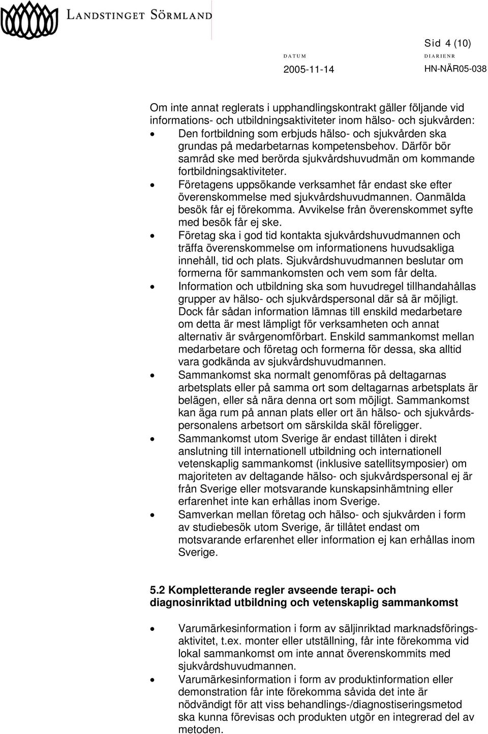 Företagens uppsökande verksamhet får endast ske efter överenskommelse med sjukvårdshuvudmannen. Oanmälda besök får ej förekomma. Avvikelse från överenskommet syfte med besök får ej ske.