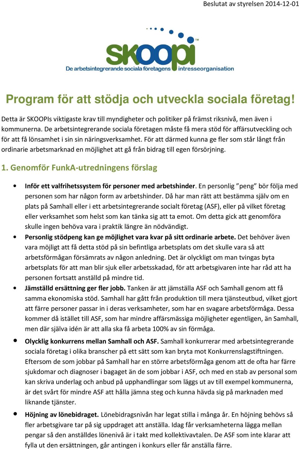 För att därmed kunna ge fler som står långt från ordinarie arbetsmarknad en möjlighet att gå från bidrag till egen försörjning. 1.