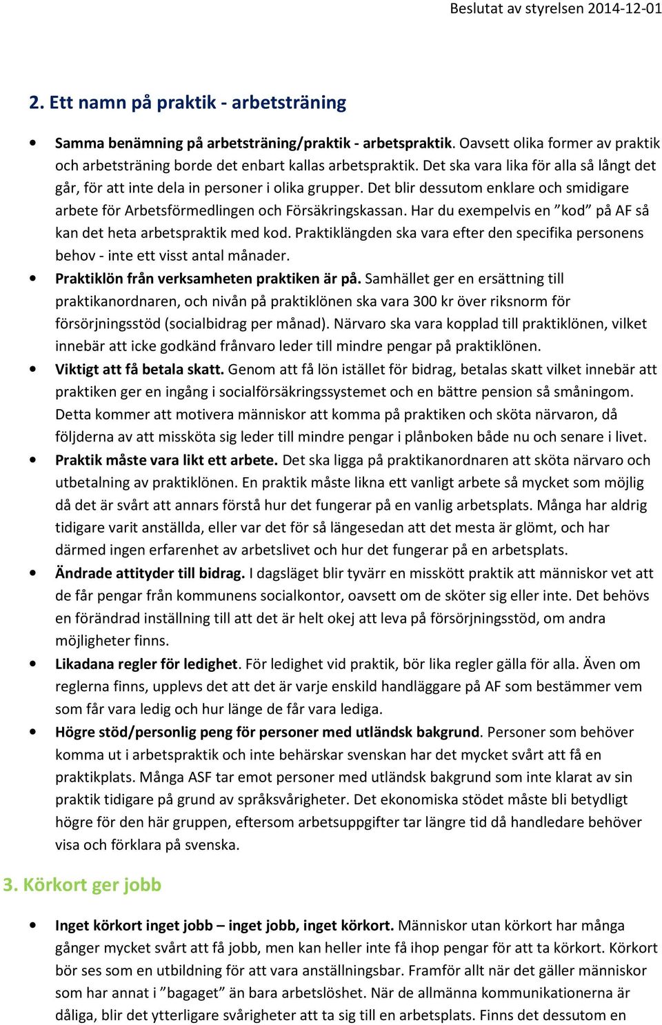 Har du exempelvis en kod på AF så kan det heta arbetspraktik med kod. Praktiklängden ska vara efter den specifika personens behov - inte ett visst antal månader.