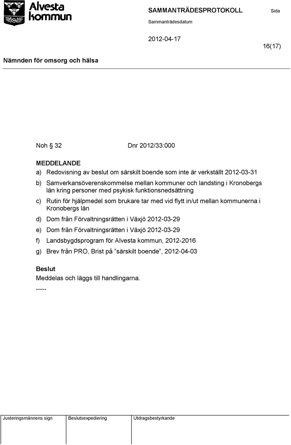 som brukare tar med vid flytt in/ut mellan kommunerna i Kronobergs län d) Dom från Förvaltningsrätten i Växjö 2012-03-29 e) Dom från