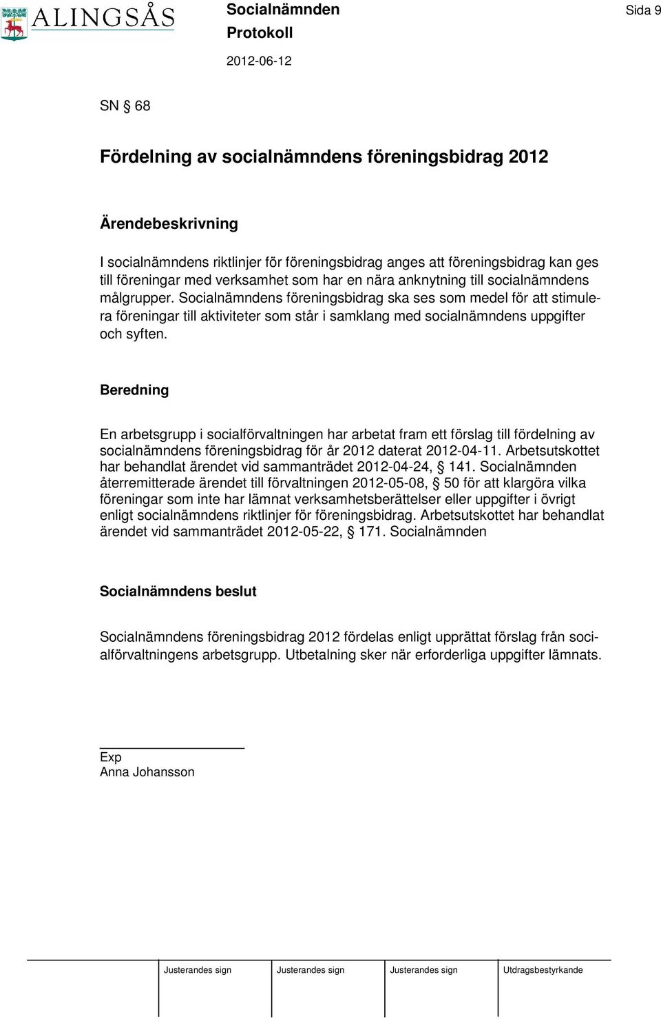 Socialnämndens föreningsbidrag ska ses som medel för att stimulera föreningar till aktiviteter som står i samklang med socialnämndens uppgifter och syften.
