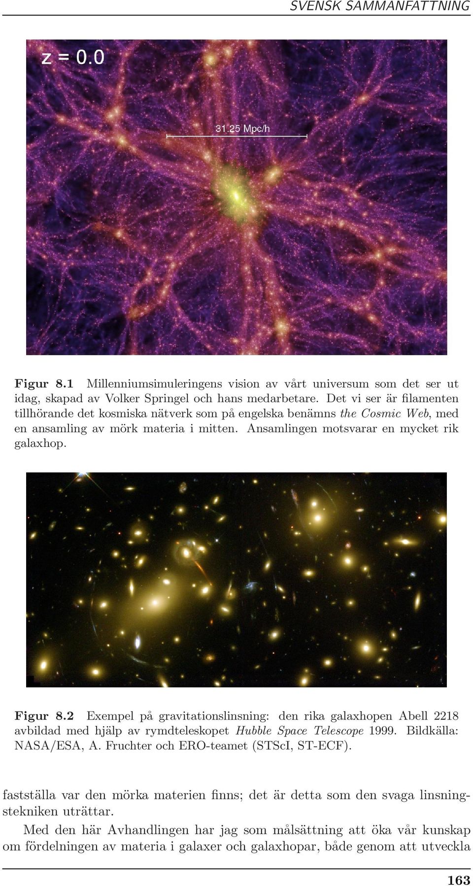 2 Exempel pa gravitationslinsning: den rika galaxhopen Abell 2218 avbildad med hja lp av rymdteleskopet Hubble Space Telescope 1999. Bildka lla: NASA/ESA, A. Fruchter och ERO-teamet (STScI, ST-ECF).