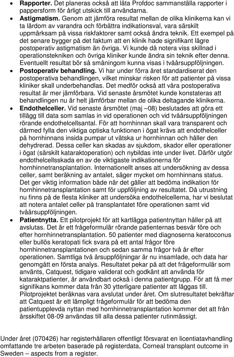 Ett exempel på det senare bygger på det faktum att en klinik hade signifikant lägre postoperativ astigmatism än övriga.