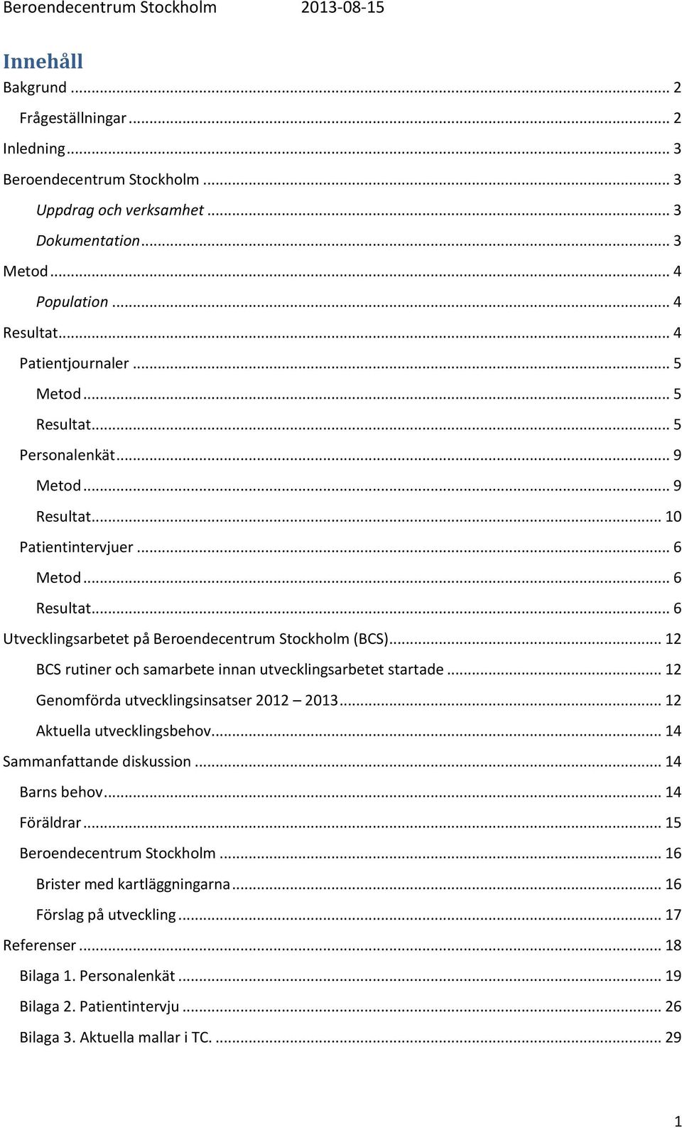 .. 12 BCS rutiner och samarbete innan utvecklingsarbetet startade... 12 Genomförda utvecklingsinsatser 2012 2013... 12 Aktuella utvecklingsbehov... 14 Sammanfattande diskussion... 14 Barns behov.